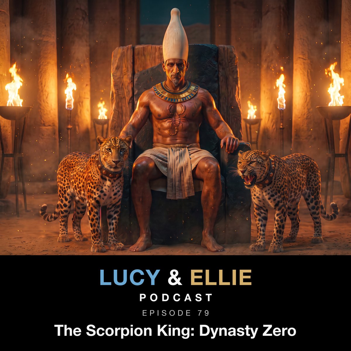 EP79 &mdash; The Scorpion King: Dynasty Zero: episode art for the Lucy & Ellie Podcast episode about the real Predynastic Egyptian ruler